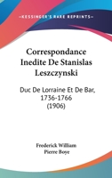 Correspondance Inedite De Stanislas Leszczynski: Duc De Lorraine Et De Bar, 1736-1766 (1906) 1168035325 Book Cover