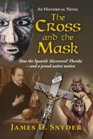 The Cross and the Mask: How the Spanish 'Discovered' Florida - And a Proud Native Nation 0967520096 Book Cover