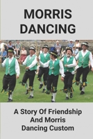 Morris Dancing: A Story Of Friendship And Morris Dancing Custom: Female Morris Dancing null Book Cover
