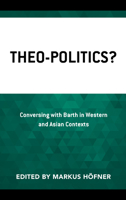 Theo-Politics?: Conversing with Barth in Western and Asian Contexts 1978710054 Book Cover