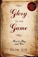 Glory To the Game: How to PLAY and WIN 1070525758 Book Cover