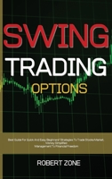 Swing Trading Options: Best Guide For Quick And Easy Beginners' Strategies To Trade Stocks Market. Money Simplified Management To Financial Freedom 1802225099 Book Cover