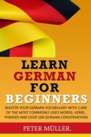 Learn German for Beginners: Master Your Vocabulary with 1,000 of the Most Commonly Used Words, Verbs, Phrases and Over 100 Conversations 1706511523 Book Cover