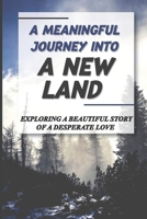 A Meaningful Journey Into A New Land: Exploring A Beautiful Story Of A Desperate Love: The Real Love B09B3YLB5M Book Cover