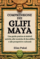 COMPRENSIONE DEI GLIFI MAYA: Una guida pratica ai simboli antichi, alle tecniche di decodifica e alle prospettive culturali (Italian Edition) B0FQPD434Q Book Cover