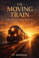 The Moving Train: Why Life Never Stops at One Dream B0GJDJ39VJ Book Cover