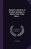 Paynter's System of Poultry Rearing; Or, 500 a Year from Hens .. 1359732977 Book Cover