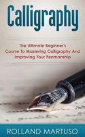 Calligraphy!: The Ultimate Beginner's Course to Mastering Calligraphy and Improving Your Penmanship 1523470607 Book Cover