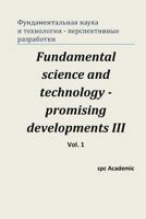 Fundamental science and technology - promising developments III. Vol.1: Proceedings of the Conference. North Charleston, 24-25.04.2014 149927436X Book Cover