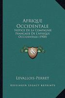 Afrique Occidentale: Notice De La Compagnie Francaise De L'Afrique Occidentale 1165259168 Book Cover