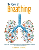 The Power of Breathing: Explores The Transformation that Occurs Inside The Body when Breathing | How to Optimize Breathing - Book 2 B0922TJ8RZ Book Cover