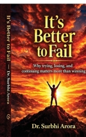 It’s Better to Fail: Why trying, losing, and continuing matters more than winning B0GY1K69Q2 Book Cover