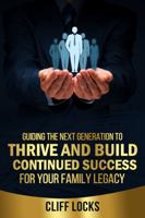 Guiding the Next Generation to Thrive and Build Continued Success for Your Family Legacy 0578261979 Book Cover