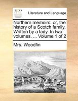 Northern memoirs: or, the history of a Scotch family. Written by a lady. In two volumes. ... Volume 1 of 2 1170030866 Book Cover