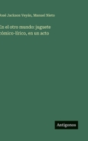 En el otro mundo: juguete cómico-lírico, en un acto (Spanish Edition) 3563582173 Book Cover