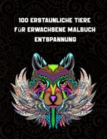 100 erstaunliche Tiere für Erwachsene Malbuch Entspannung: Entspannen, Stress abbauen und die Kreativität fördern mit Tiermandalas für Erwachsene, ... Katzen und viele mehr!) B08RYK62G6 Book Cover