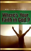 Where's Your Faith in God? Volume 1 1540504999 Book Cover