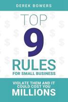 Top 9 Rules for Small Business: Violate Them and it Could Cost You Millions 1548463515 Book Cover