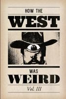 How the West Was Weird, Vol. 3: One Last Bunch of Tales from the Weird, Wild West 1500719757 Book Cover