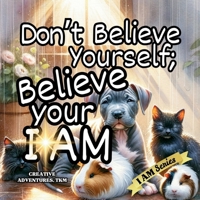 Don't Believe Yourself: Believe Your I AM (I AM Series of the Golden Light Adventures) B0FPR737VR Book Cover