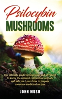 Psilocybin Mushrooms: The ultimate guide for beginners and advanced to know the update cultivation methods and safe use. Learn how to prepare awesome medicinal recipes. 1801253323 Book Cover