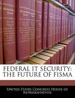 Federal It Security: The Future Of Fisma 1240532458 Book Cover