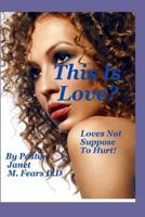 This Is Love?: Loves Not Suppose To Hurt! 1978374895 Book Cover