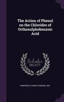 The action of phenol on the chlorides of orthosulphobenzoic acid .. 127609258X Book Cover