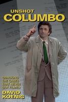 Unshot Columbo: Cracking the Cases That Never Got Filmed 1937878236 Book Cover