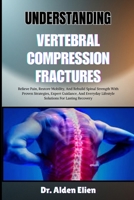 UNDERSTANDING VERTEBRAL COMPRESSION FRACTURES: Relieve Pain, Restore Mobility, And Rebuild Spinal Strength With Proven Strategies, Expert Guidance, ... Lifestyle Solutions For Lasting Recovery B0HBM7KS86 Book Cover