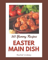 365 Yummy Easter Main Dish Recipes: Making More Memories in your Kitchen with Yummy Easter Main Dish Cookbook! B08J5972D4 Book Cover