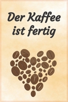 Der Kaffee ist fertig: Notizbuch Journal und Rezeptheft zum Einschreiben von eigenen Kaffeerezepten für den Kaffeeliebhaber, Barista, Hobbykoch, Gourmet und Feinschmecker (German Edition) 1696938139 Book Cover