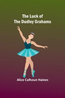 The Luck of the Dudley Grahams: As Related in Extracts From Elizabeth Graham's Diary 9357392661 Book Cover