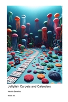 Jellyfish Carpets and Calendars: Health Benefits 1779617127 Book Cover