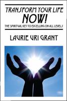 Transform Your Life NOW!: The Spiritual KEY to Excelling on All Levels 1432773542 Book Cover