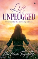 LIFE UNPLUGGED: Connect to the divinity within 1645467775 Book Cover