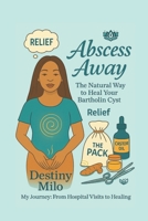 Abscess Away: A Natural Remedy for Abscess Relief Without Surgery B0FL16NVHP Book Cover