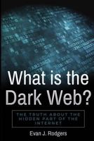 What Is the Dark Web?: The Truth about the Hidden Part of the Internet 1722414103 Book Cover