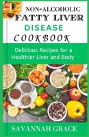 Non-Alcoholic Fatty Liver Disease cookbook: Delicious Recipes for a Healthier Liver and Body, easy and affordable Nafld meals, natural remedies and fo B0CVBQ8X1X Book Cover