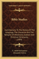 Bible Studies: Contributions To The History Of The Language, The Literature And The Religion Of Hellenistic Judaism And Primitive Christianity 0548908168 Book Cover