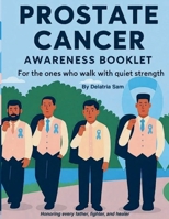 Prostate Cancer Awareness Booklet: For the ones who walk with quiet strength B0FWQ1NC4T Book Cover