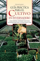 Guía práctica para el cultivo en invernadero: Cómo diseñar, construir y mantener un invernadero para cultivar todo el año (Spanish Edition) B0H8NGZPJP Book Cover