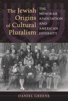 The Jewish Origins of Cultural Pluralism: The Menorah Association and American Diversity (The Modern Jewish Experience) 0253223342 Book Cover