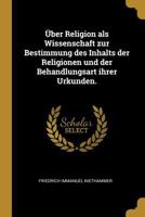 �ber Religion ALS Wissenschaft Zur Bestimmung Des Inhalts Der Religionen Und Der Behandlungsart Ihrer Urkunden. 1278567984 Book Cover