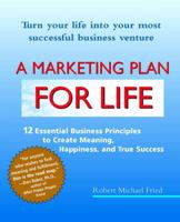 A Marketing Plan for Life: 12 Essential Business Principles to Create Meaning, Happiness, and True Success 0399530657 Book Cover