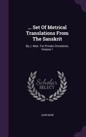 ... Set of Metrical Translations from the Sanskrit: By J. Muir. for Private Circulation, Volume 1 1278335900 Book Cover