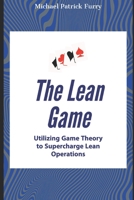 The Lean Game: Utilizing Game Theory to Supercharge Lean Operations B0CF4LJCMW Book Cover