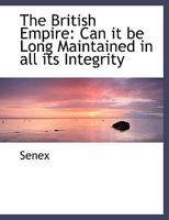 The British Empire: Can it be Long Maintained in all its Integrity 053020911X Book Cover