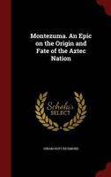 Montezuma: An Epic on the Origin and Fate of the Aztec Nation 1515376699 Book Cover