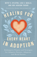 Healing for Every Heart in Adoption: Redemptive Prayers and Strategies for Adoptive Parents, Adoptees, and Birth Parents 080077289X Book Cover